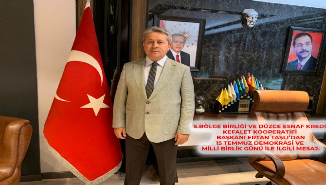 5.BÖLGE BİRLİĞİ VE DÜZCE ESNAF KREDİ KEFALET KOOPERATİFİ BAŞKANI ERTAN TAŞLI’DAN 15 TEMMUZ DEMOKRASİ VE MİLLİ BİRLİK GÜNÜ İLE İLGİLİ MESAJ: