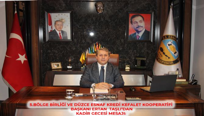 5.BÖLGE BİRLİĞİ VE DÜZCE ESNAF KREDİ KEFALET KOOPERATİFİ BAŞKANI ERTAN  TAŞLI’DAN KADİR GECESİ MESAJI: