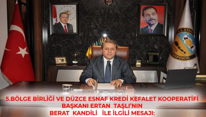  5.BÖLGE BİRLİĞİ VE DÜZCE ESNAF KREDİ KEFALET KOOPERATİFİ BAŞKANI ERTAN  TAŞLI’NIN  BERAT  KANDİLİ   İLE İLGİLİ MESAJI: