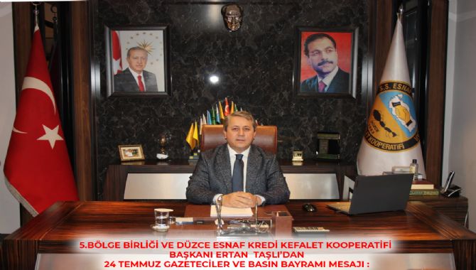5.BÖLGE BİRLİĞİ VE DÜZCE ESNAF KREDİ KEFALET KOOPERATİFİ BAŞKANI ERTAN  TAŞLI’DAN 24 TEMMUZ GAZETECİLER VE BASIN BAYRAMI MESAJI :