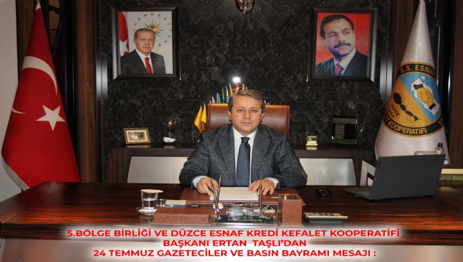 5.BÖLGE BİRLİĞİ VE DÜZCE ESNAF KREDİ KEFALET KOOPERATİFİ BAŞKANI ERTAN  TAŞLI’DAN 24 TEMMUZ GAZETECİLER VE BASIN BAYRAMI MESAJI :