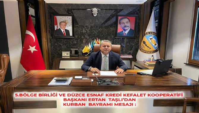5.BÖLGE BİRLİĞİ VE DÜZCE ESNAF KREDİ KEFALET KOOPERATİFİ BAŞKANI ERTAN  TAŞLI’DAN KURBAN  BAYRAMI MESAJI :