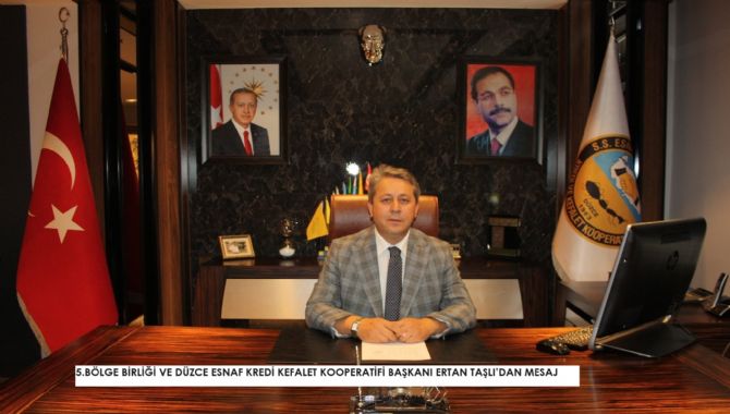 5.BÖLGE BİRLİĞİ VE DÜZCE ESNAF KREDİ KEFALET KOOPERATİFİ BAŞKANI ERTAN TAŞLI’DAN MESAJ: