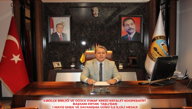 5.BÖLGE BİRLİĞİ VE DÜZCE ESNAF KREDİ KEFALET KOOPERATİFİ BAŞKANI ERTAN  TAŞLI’DAN 1 MAYIS EMEK VE DAYANIŞMA GÜNÜ İLE İLGİLİ MESAJI