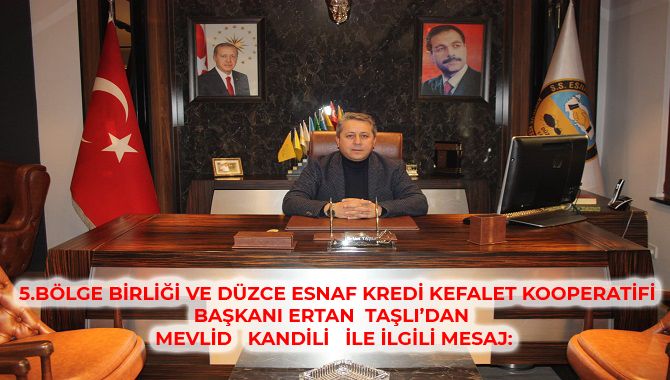  5.BÖLGE BİRLİĞİ VE DÜZCE ESNAF KREDİ KEFALET KOOPERATİFİ BAŞKANI ERTAN  TAŞLI’DAN   MEVLİD   KANDİLİ   İLE İLGİLİ MESAJ: