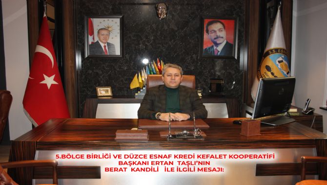 5.BÖLGE BİRLİĞİ VE DÜZCE ESNAF KREDİ KEFALET KOOPERATİFİ BAŞKANI ERTAN  TAŞLI’NIN  BERAT  KANDİLİ   İLE İLGİLİ MESAJI: