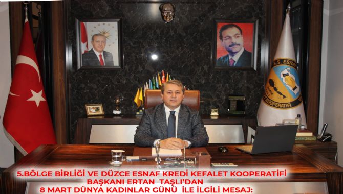 5.BÖLGE BİRLİĞİ VE DÜZCE ESNAF KREDİ KEFALET KOOPERATİFİ BAŞKANI ERTAN  TAŞLI’DAN  8 MART DÜNYA KADINLAR GÜNÜ  İLE İLGİLİ MESAJ: